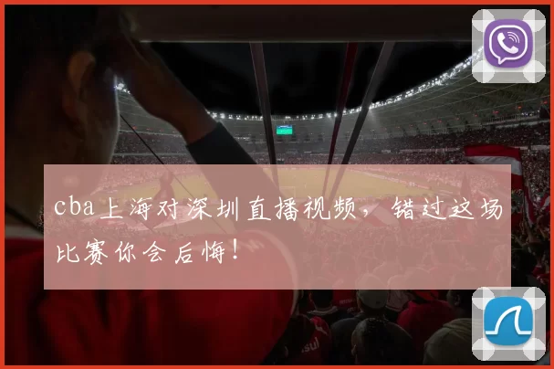 cba上海对深圳直播视频，错过这场比赛你会后悔！